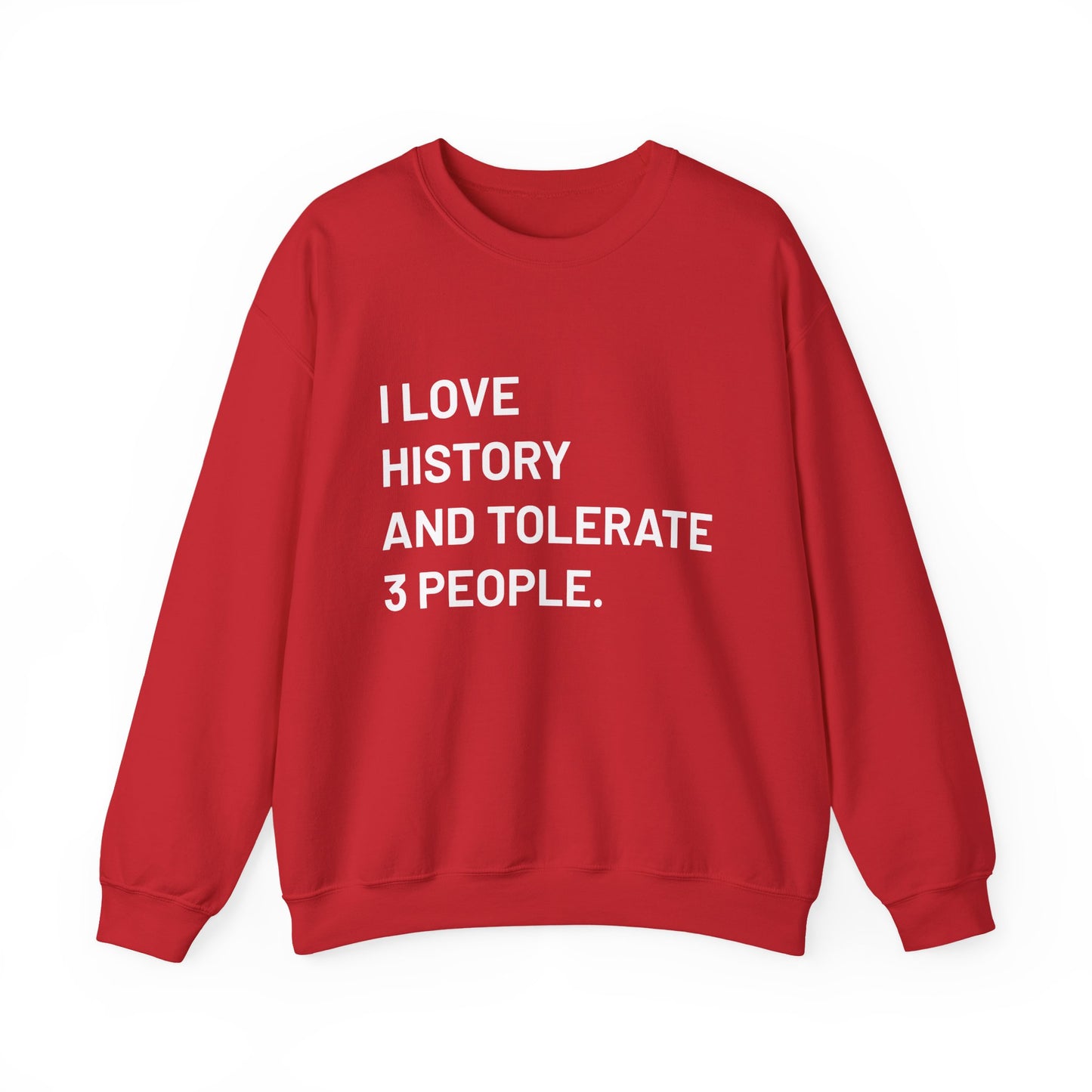 I love history tolerate about three people Sweatshirts