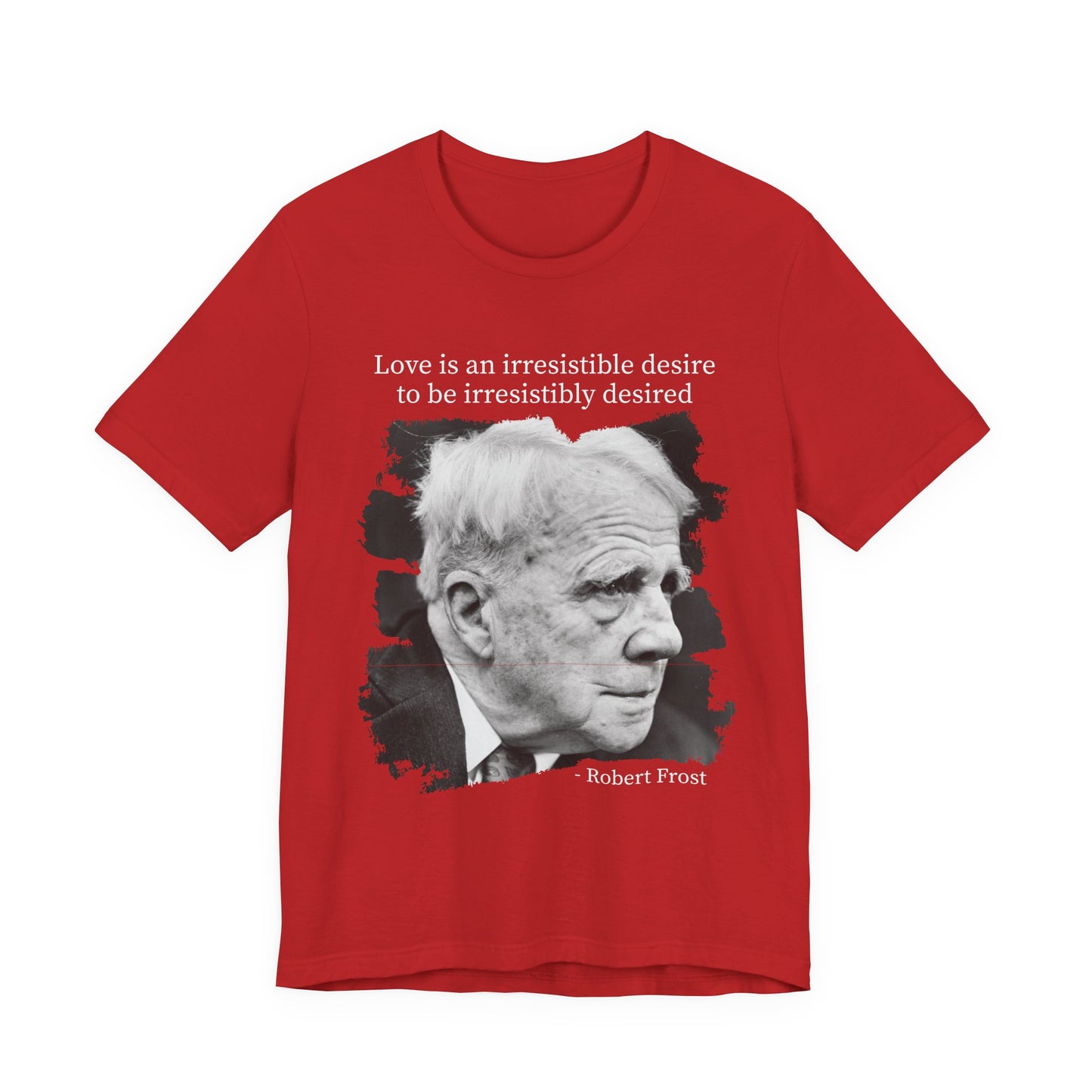 Love is an irresistible desire Robert Frost T-Shirt