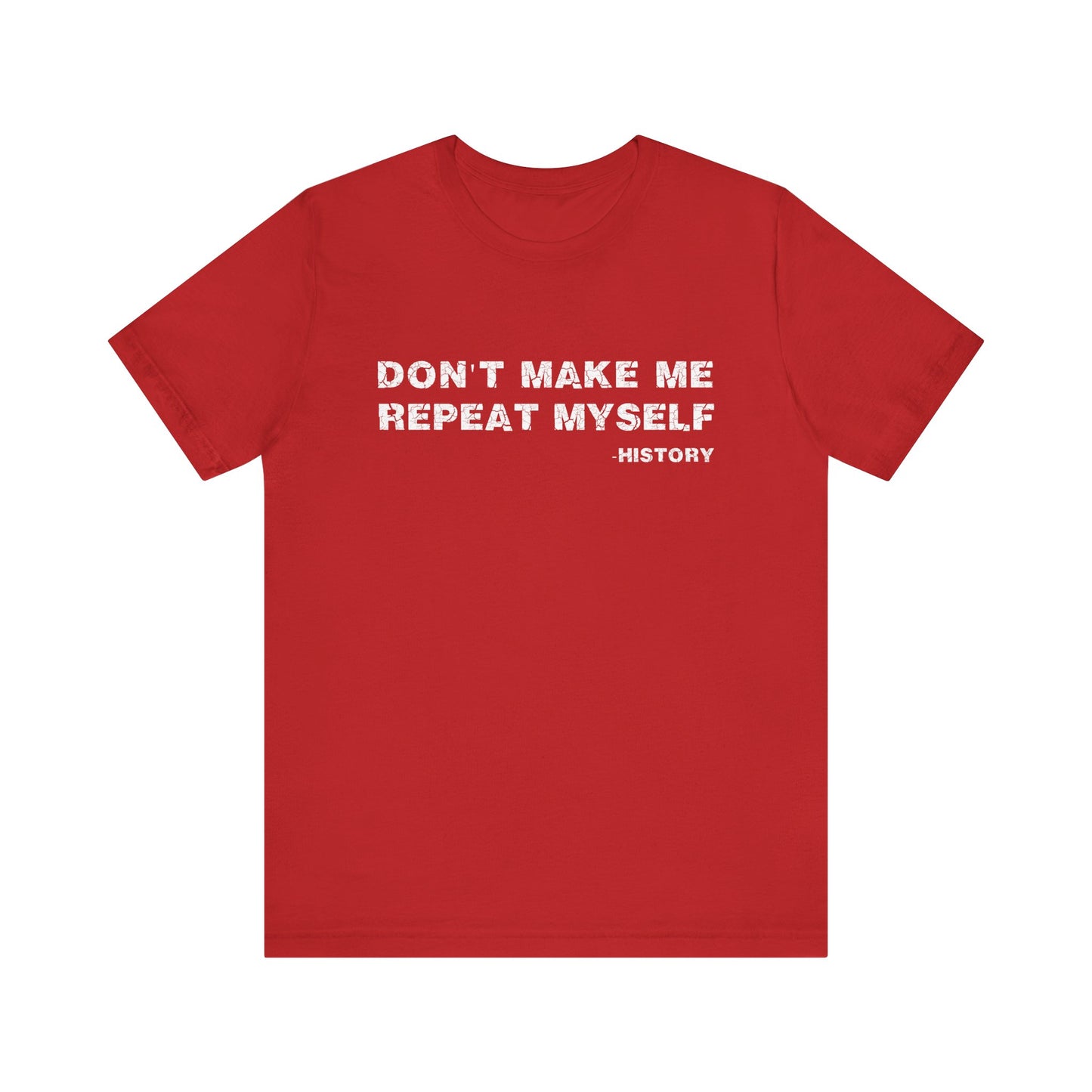 Don't Make Me Repeat Myself History T-Shirt