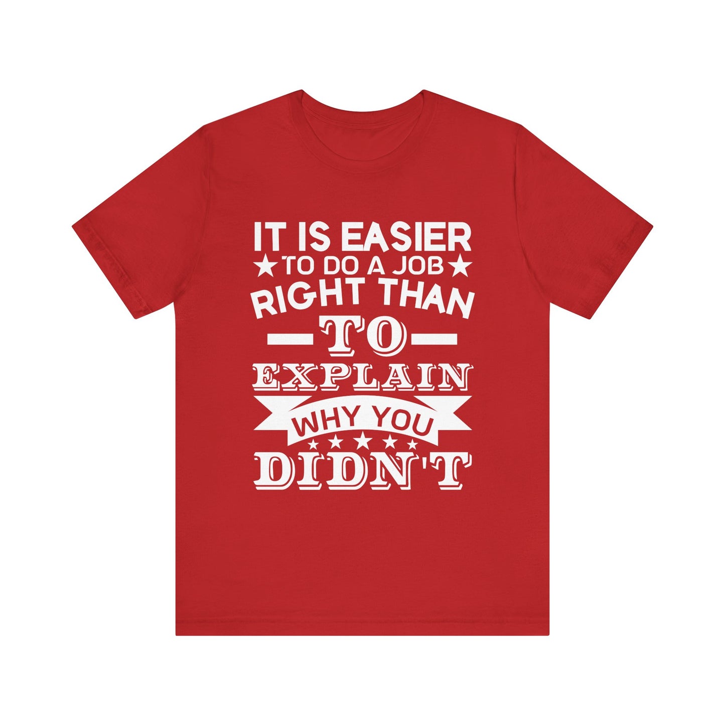 It is easier to do a job right than T-Shirt
