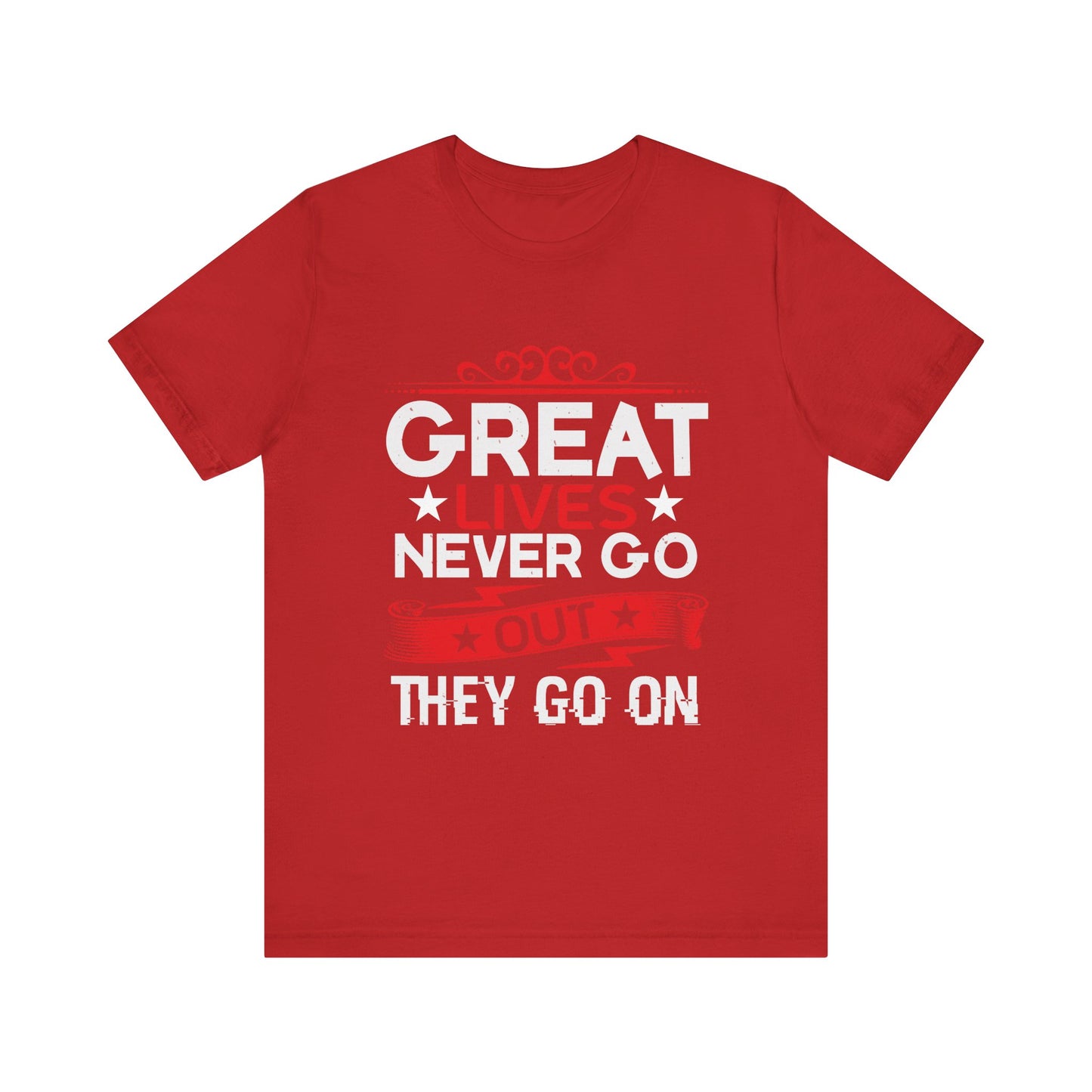 Great lives never go out they go on T-Shirt