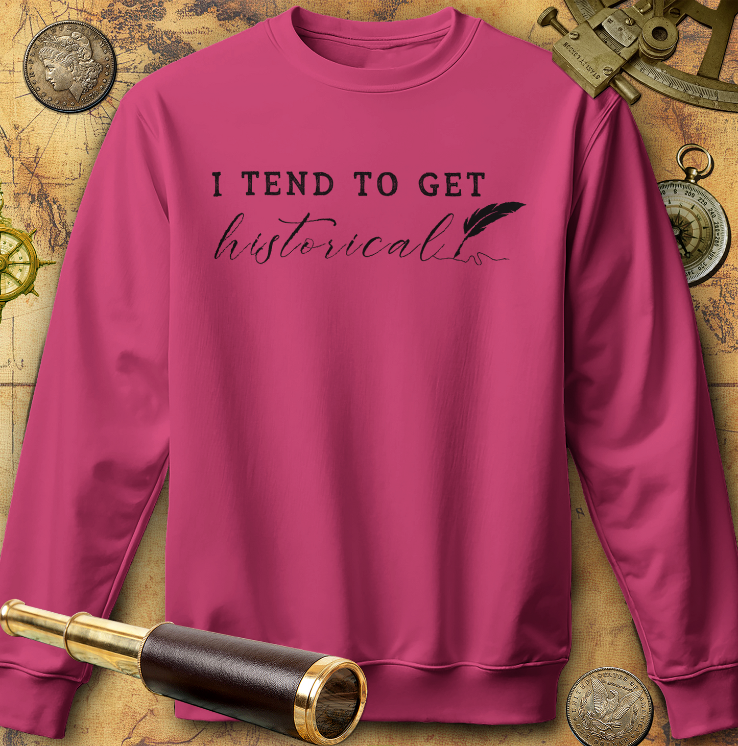 I Tend to Get Historical Sweatshirt