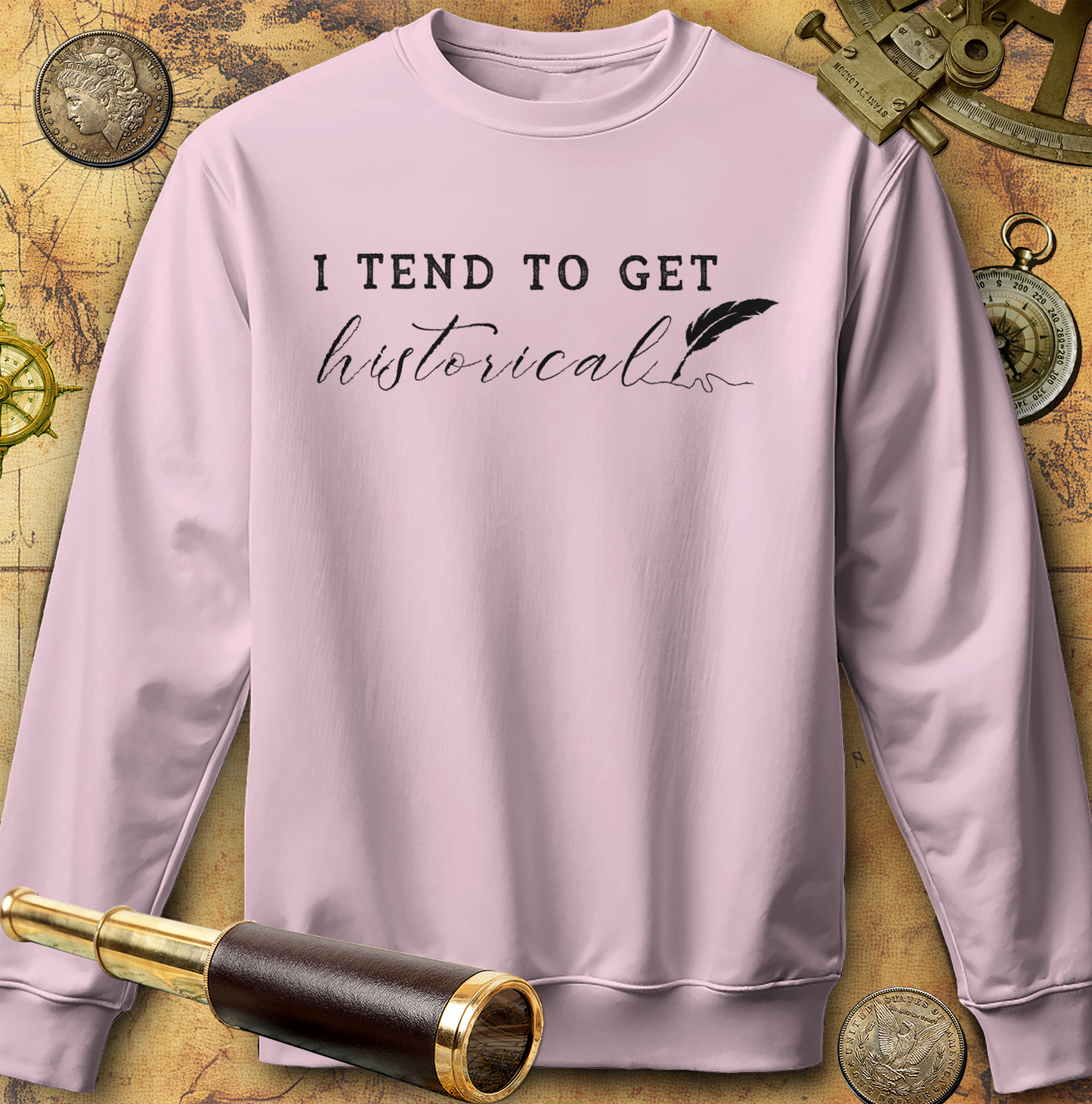 I Tend to Get Historical Sweatshirt