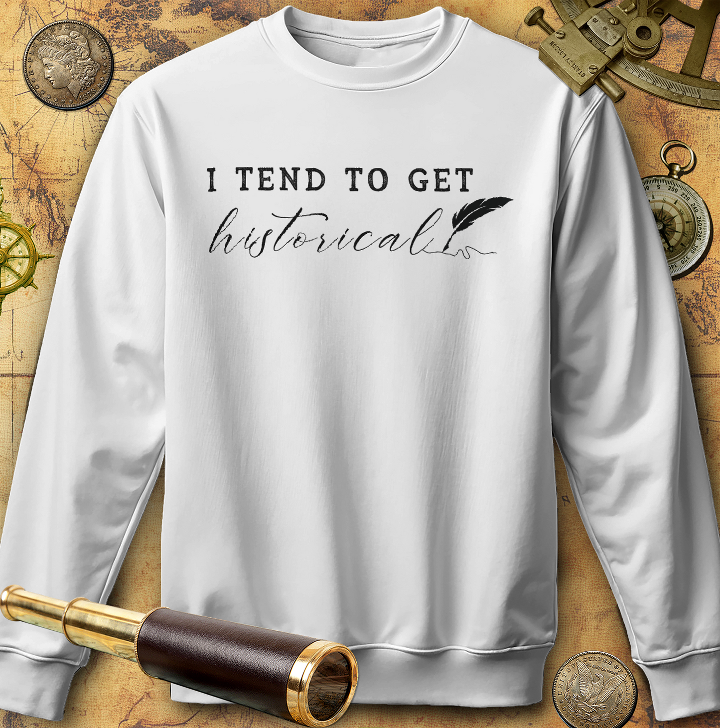 I Tend to Get Historical Sweatshirt