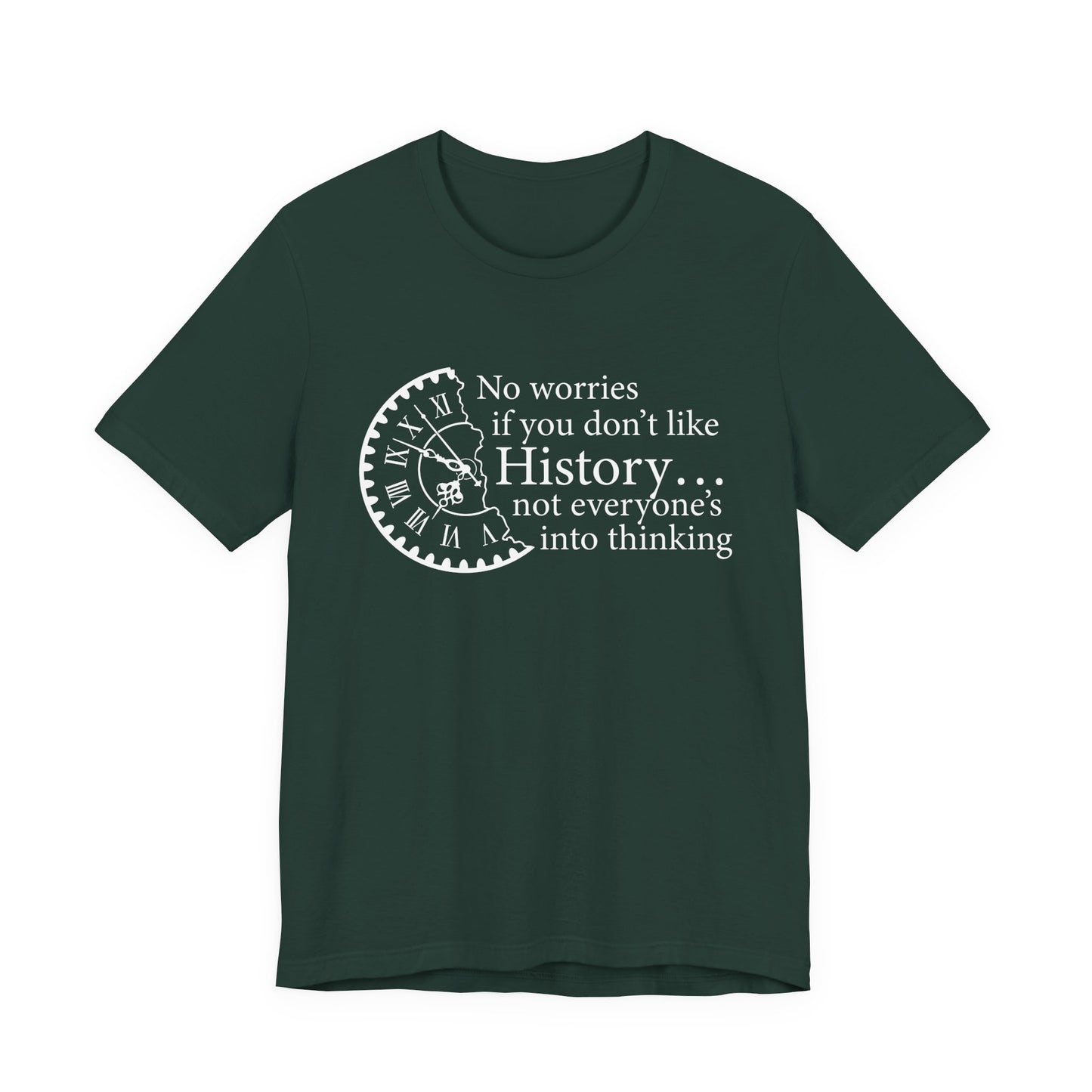No worries if you don’t like history T-Shirt