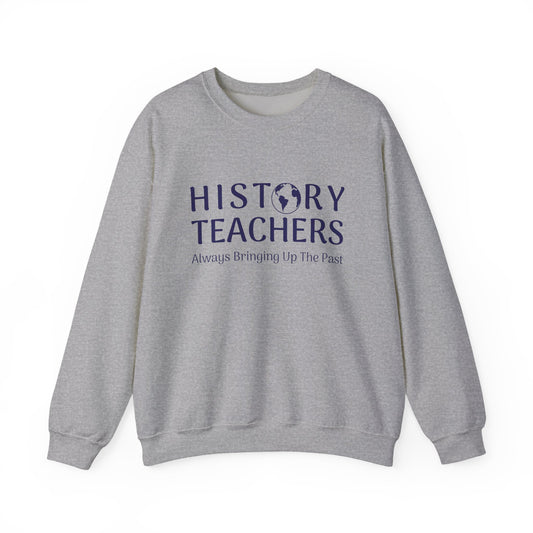 History teachers always bringing up the past Sweatshirt