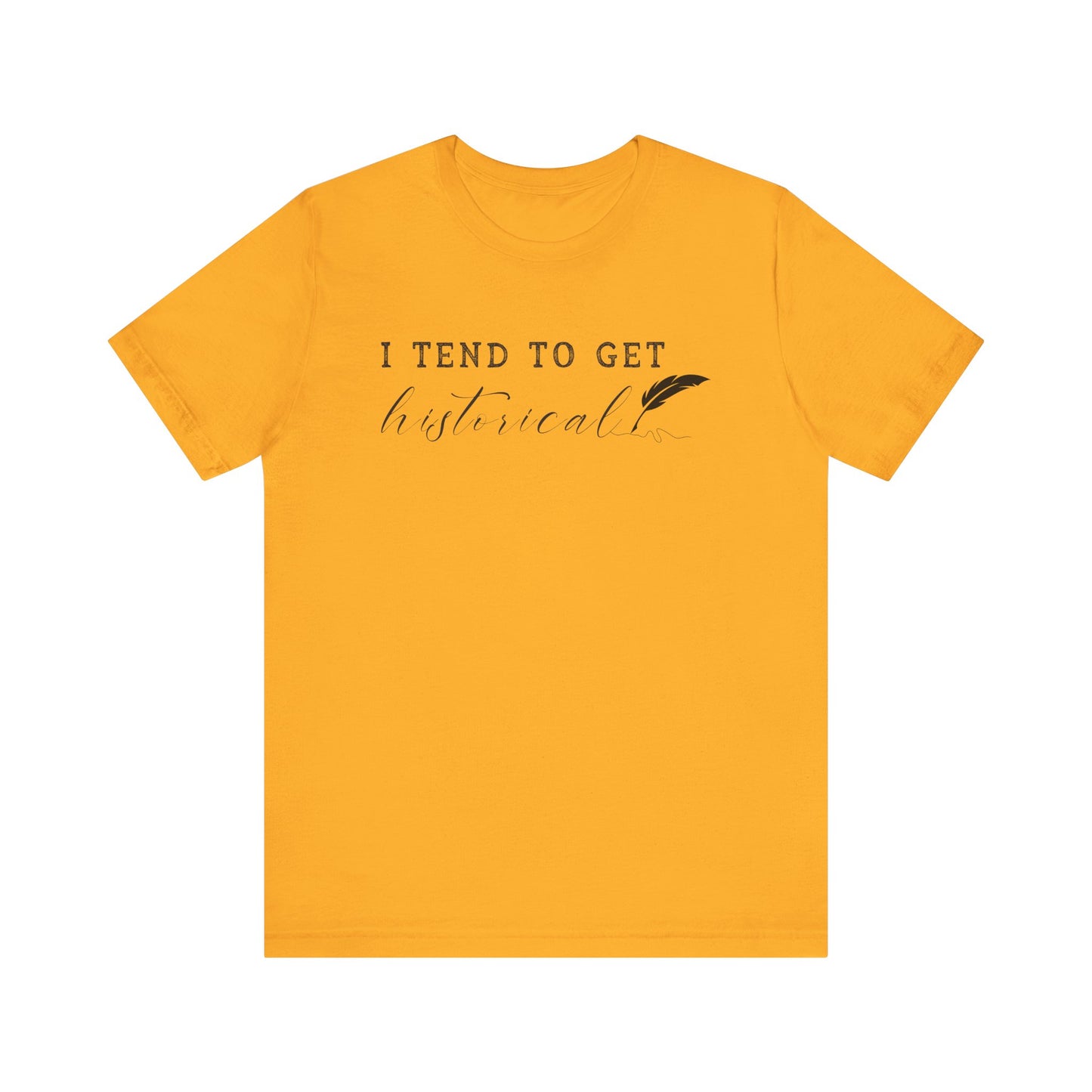 I Tend to Get Historical T-shirt