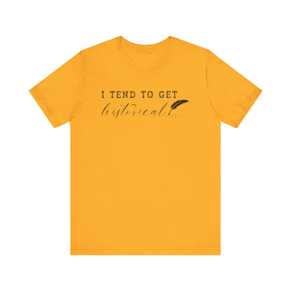 I Tend to Get Historical T-shirt