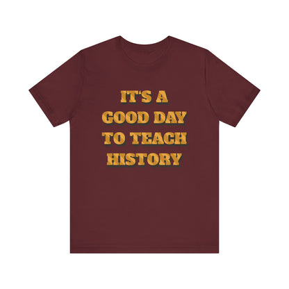 It‘s a good day to teach history T-Shirt