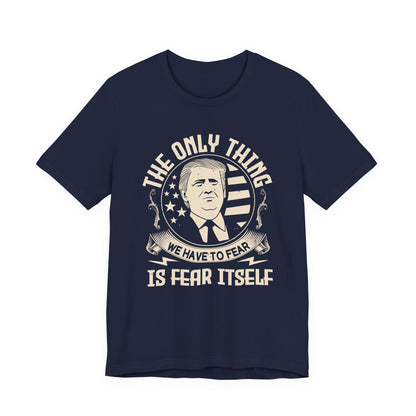 The only thing we have to fear T-Shirt