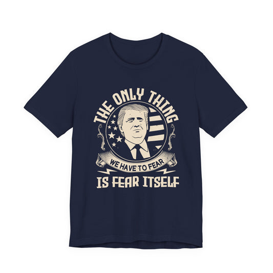 The only thing we have to fear T-Shirt