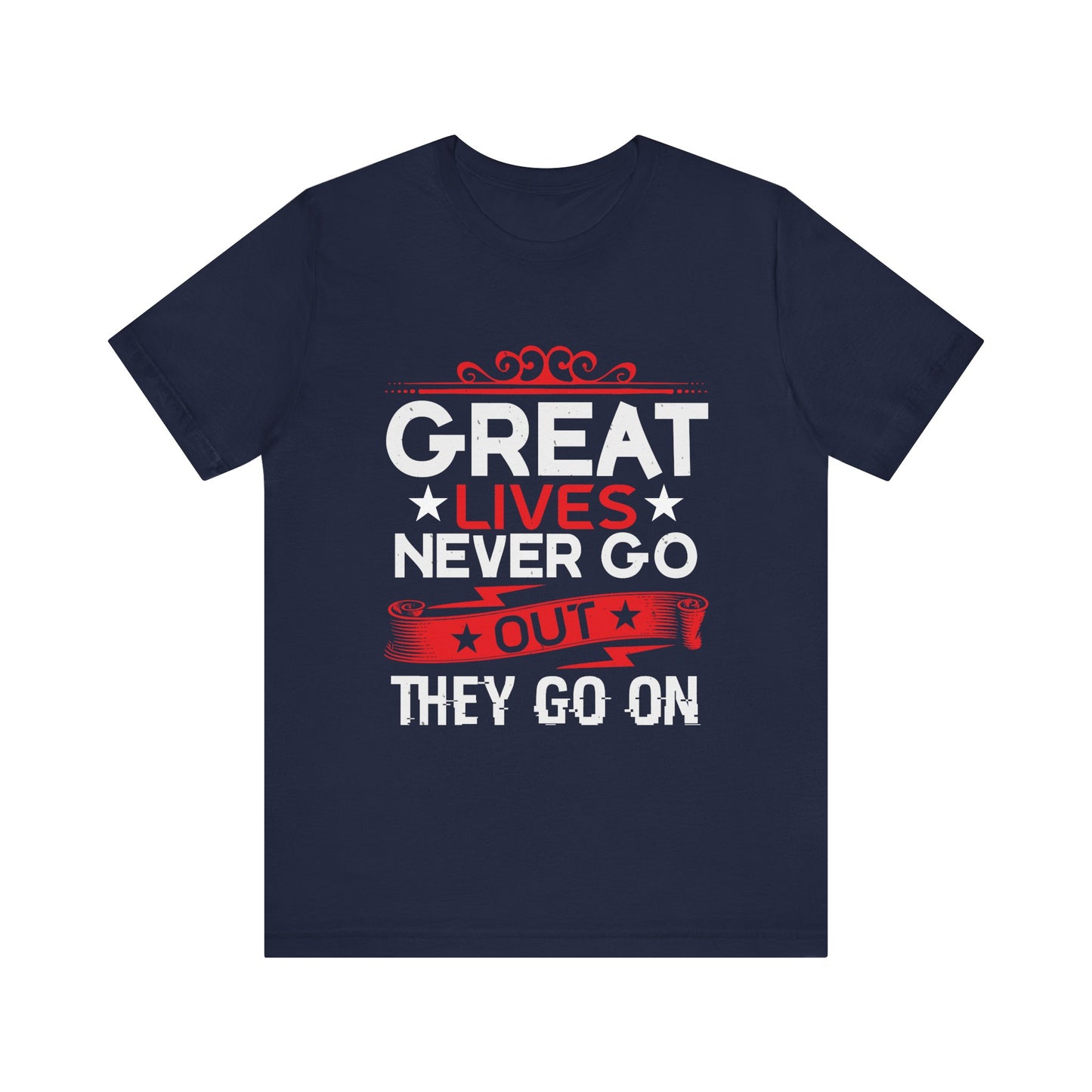 Great lives never go out they go on T-Shirt