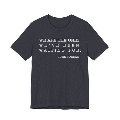 We are the ones we've been waiting for T-Shirt