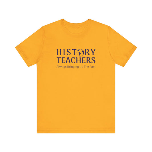 History teachers always bringing up the past T-Shirt