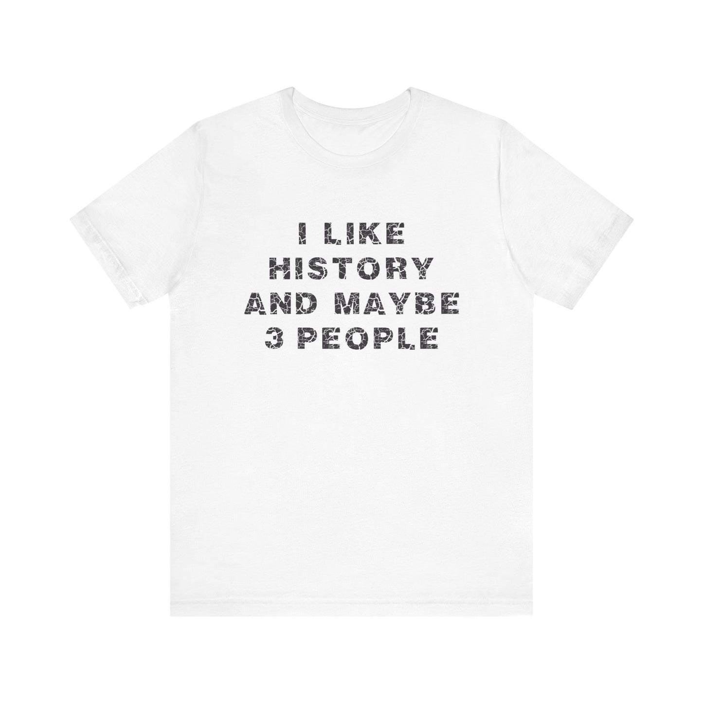 I Like History And Maybe 3 People T-Shirt