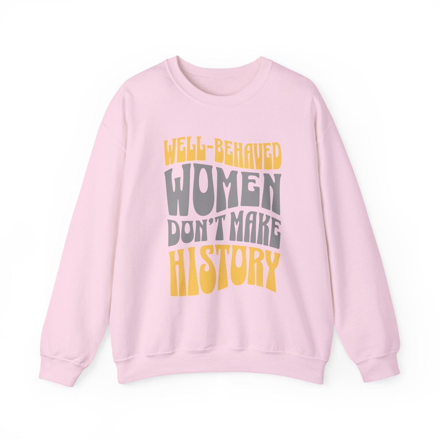Well-behaved women don’t make history Sweatshirt