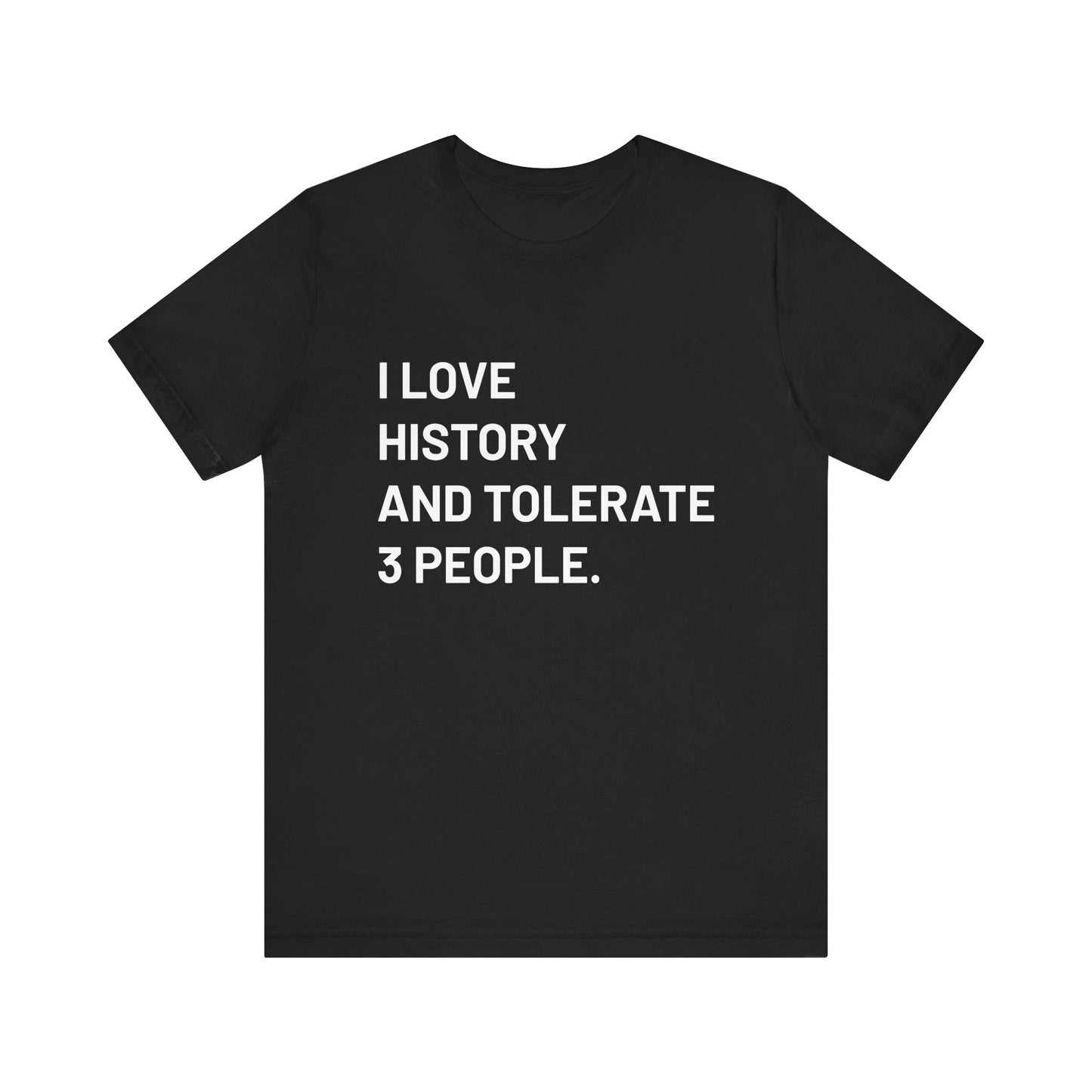 I love history tolerate about three people T-Shirt