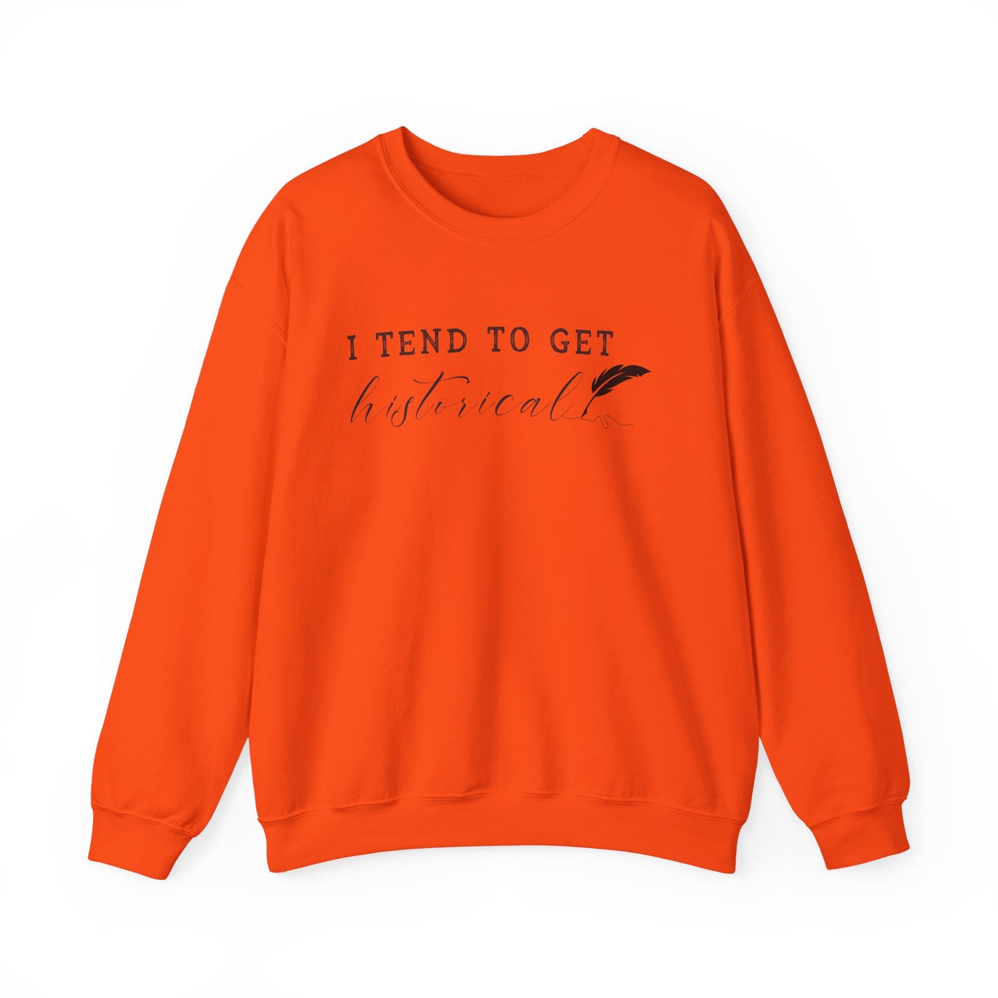 I Tend to Get Historical Sweatshirt