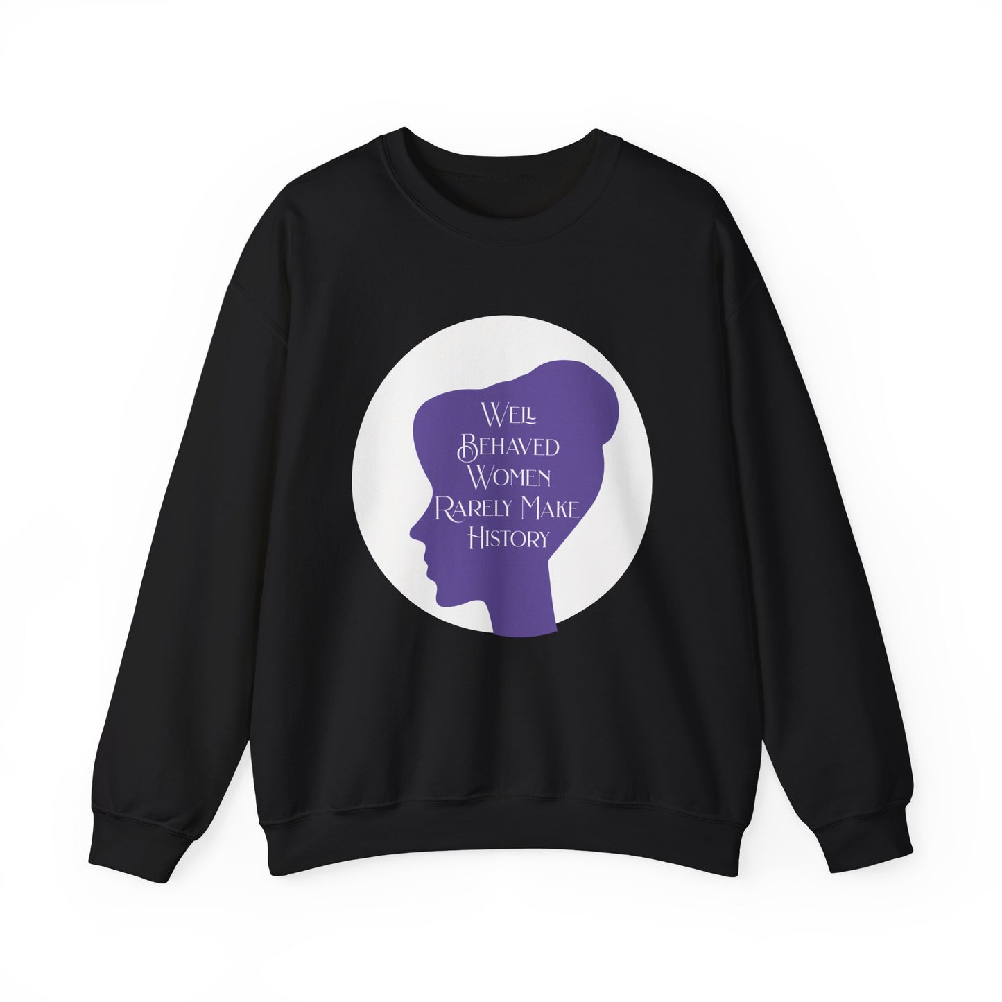 Well Behaved Women Rarely Make History Sweatshirts