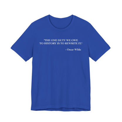 The one duty we owe to history T-Shirt