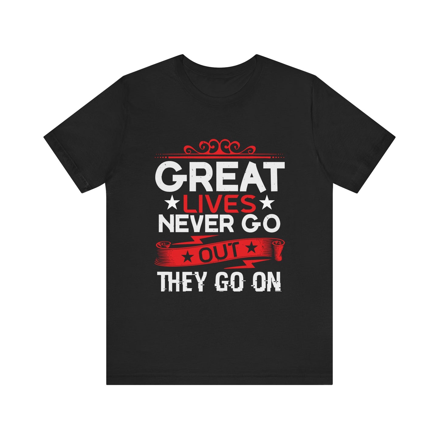 Great lives never go out they go on T-Shirt