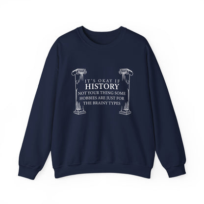 It’s okay if history’s not your thing Sweatshirt
