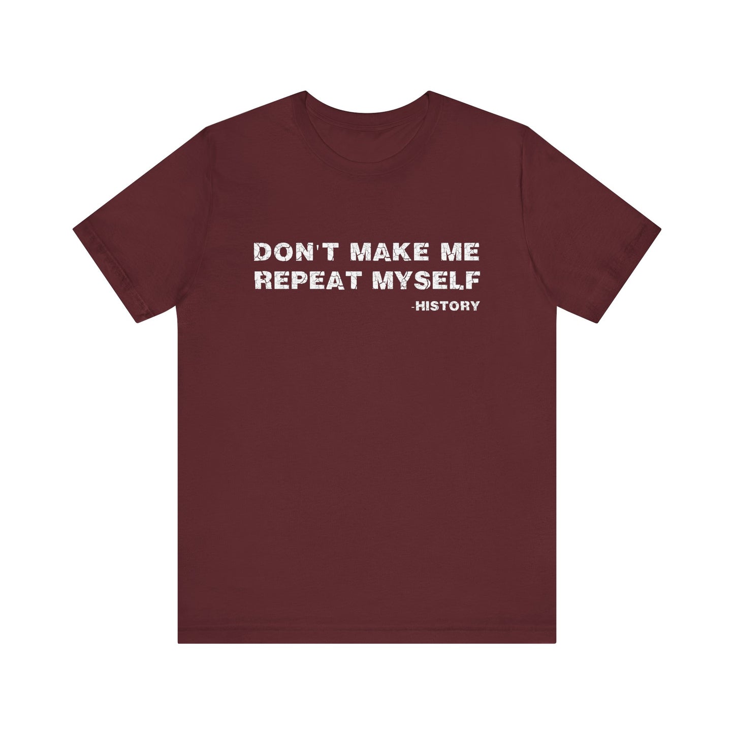 Don't Make Me Repeat Myself History T-Shirt