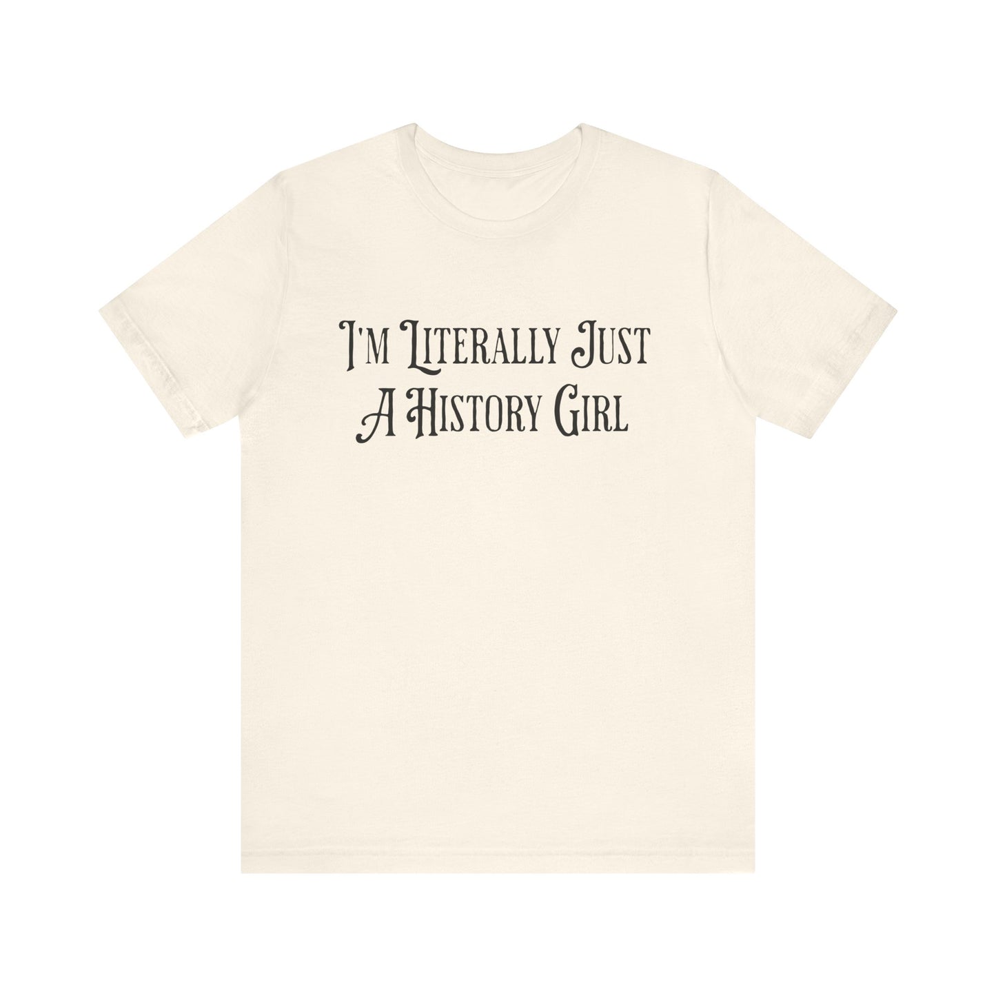 I'm Literally Just A History Girl T-Shirt