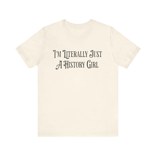 I'm Literally Just A History Girl T-Shirt