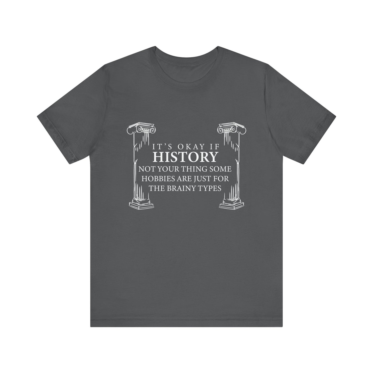 It’s okay if history’s not your thing T-Shirt