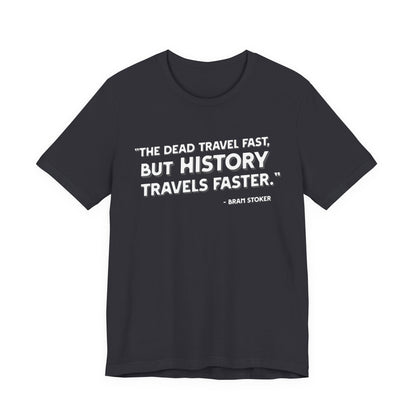 The dead travel fast but history T-Shirt