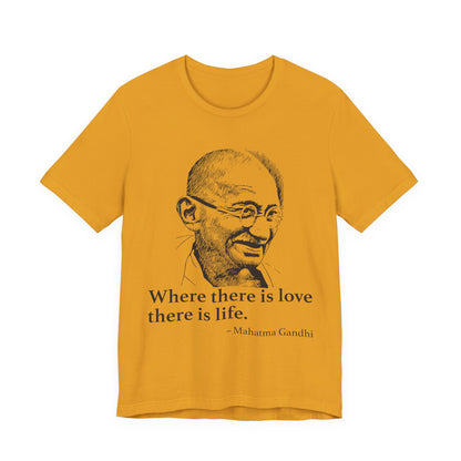 Where there is love there is life, Mahatma Gandhi T-Shirt