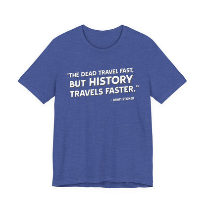 The dead travel fast but history T-Shirt