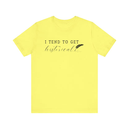 I Tend to Get Historical T-shirt