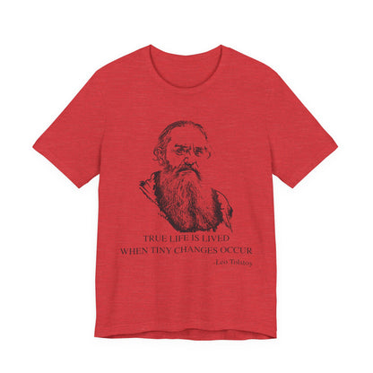 True life is lived when tiny changes occur. Leo Tolstoy T-Shirt