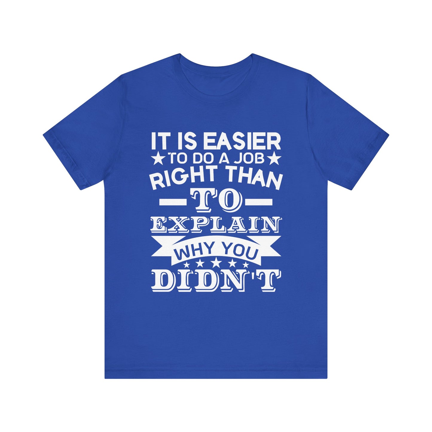 It is easier to do a job right than T-Shirt