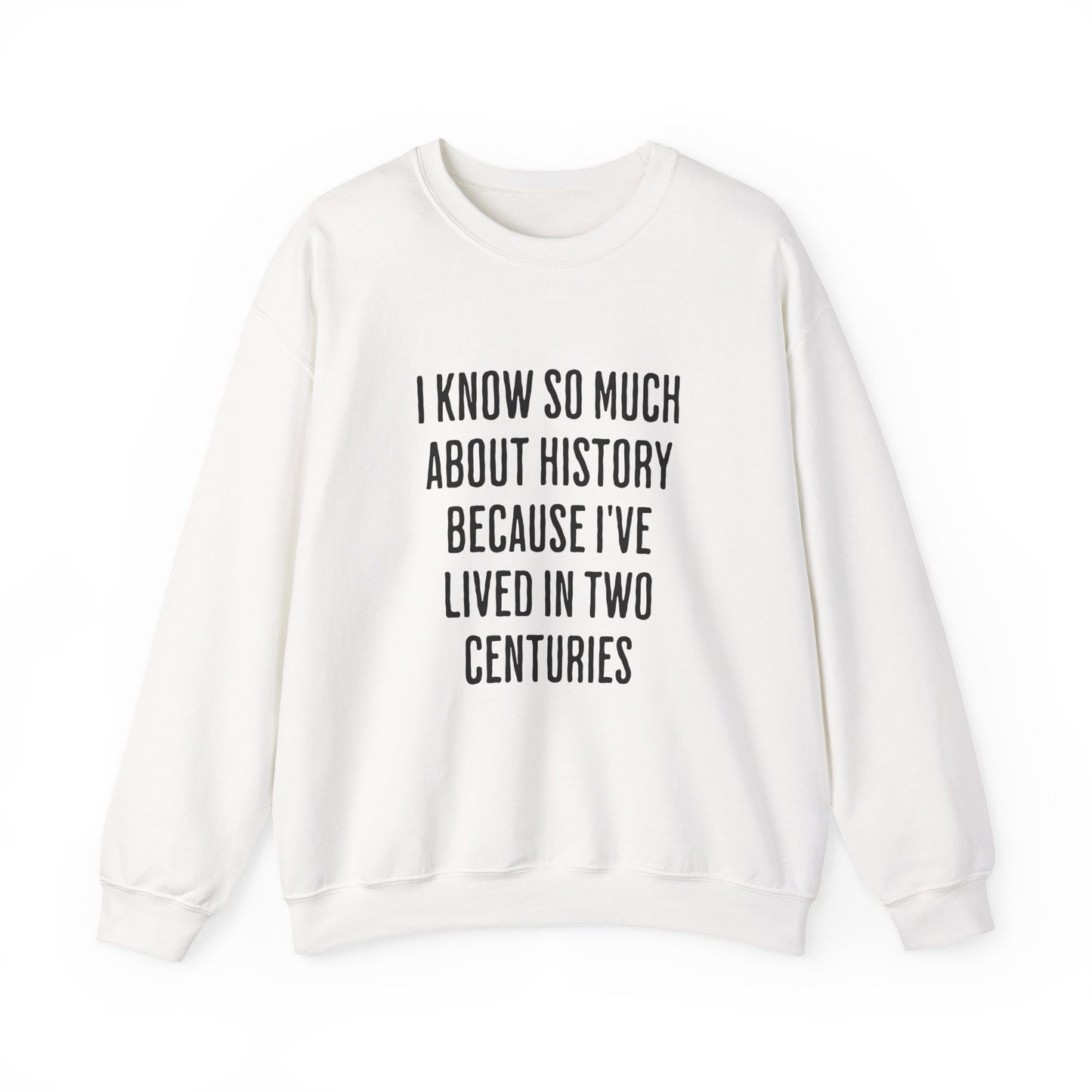 I Know So Much About History Sweatshirts