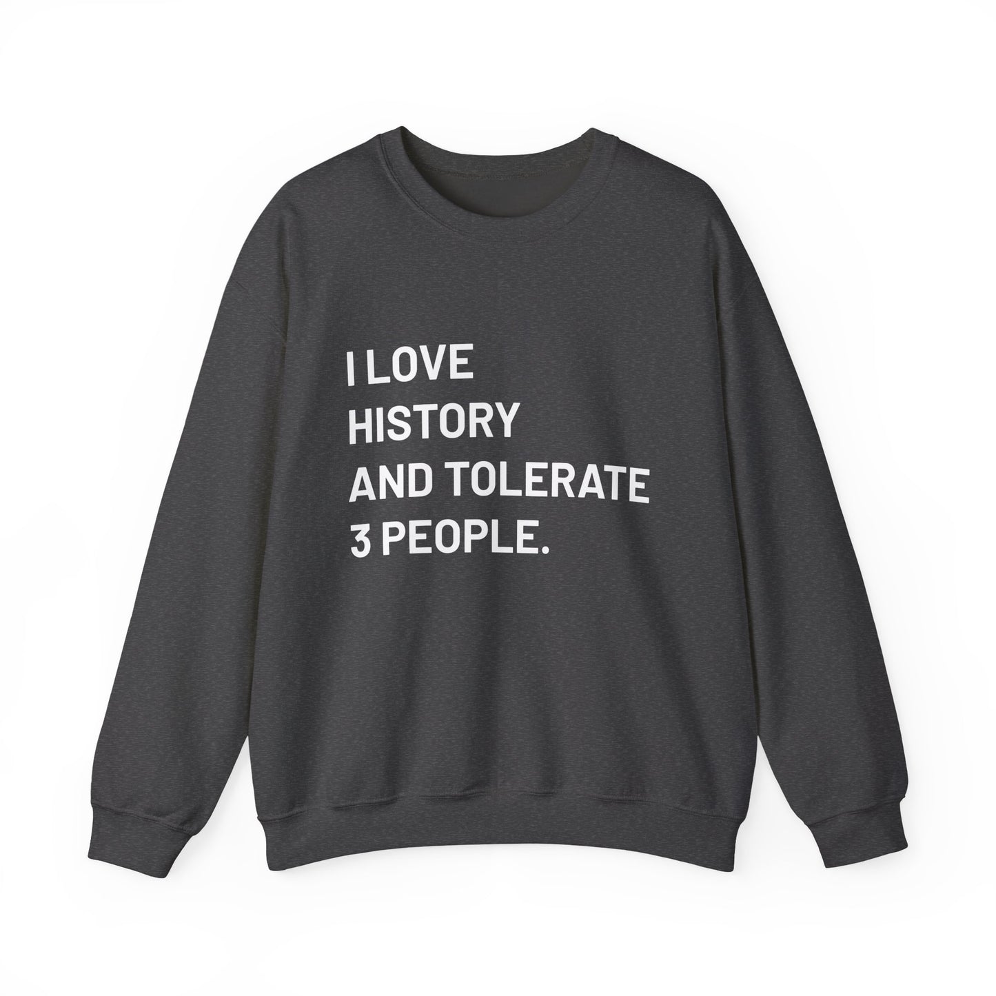 I love history tolerate about three people Sweatshirts