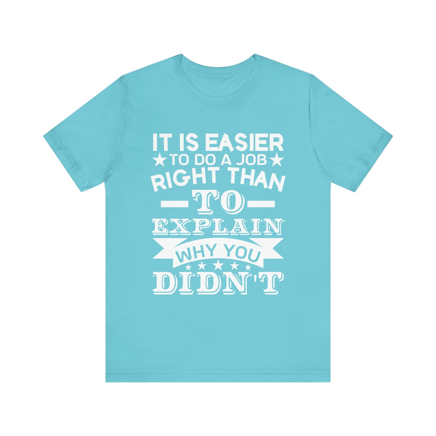 It is easier to do a job right than T-Shirt