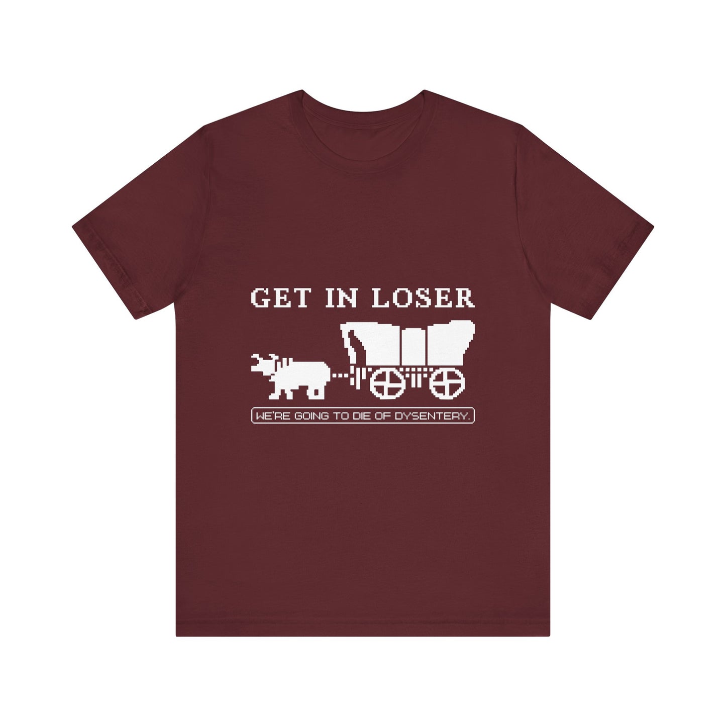Get in loser we're going to die T-Shirt