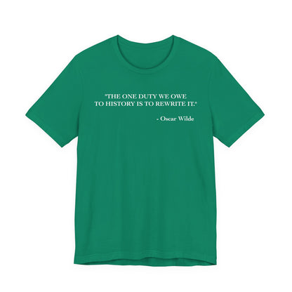 The one duty we owe to history T-Shirt
