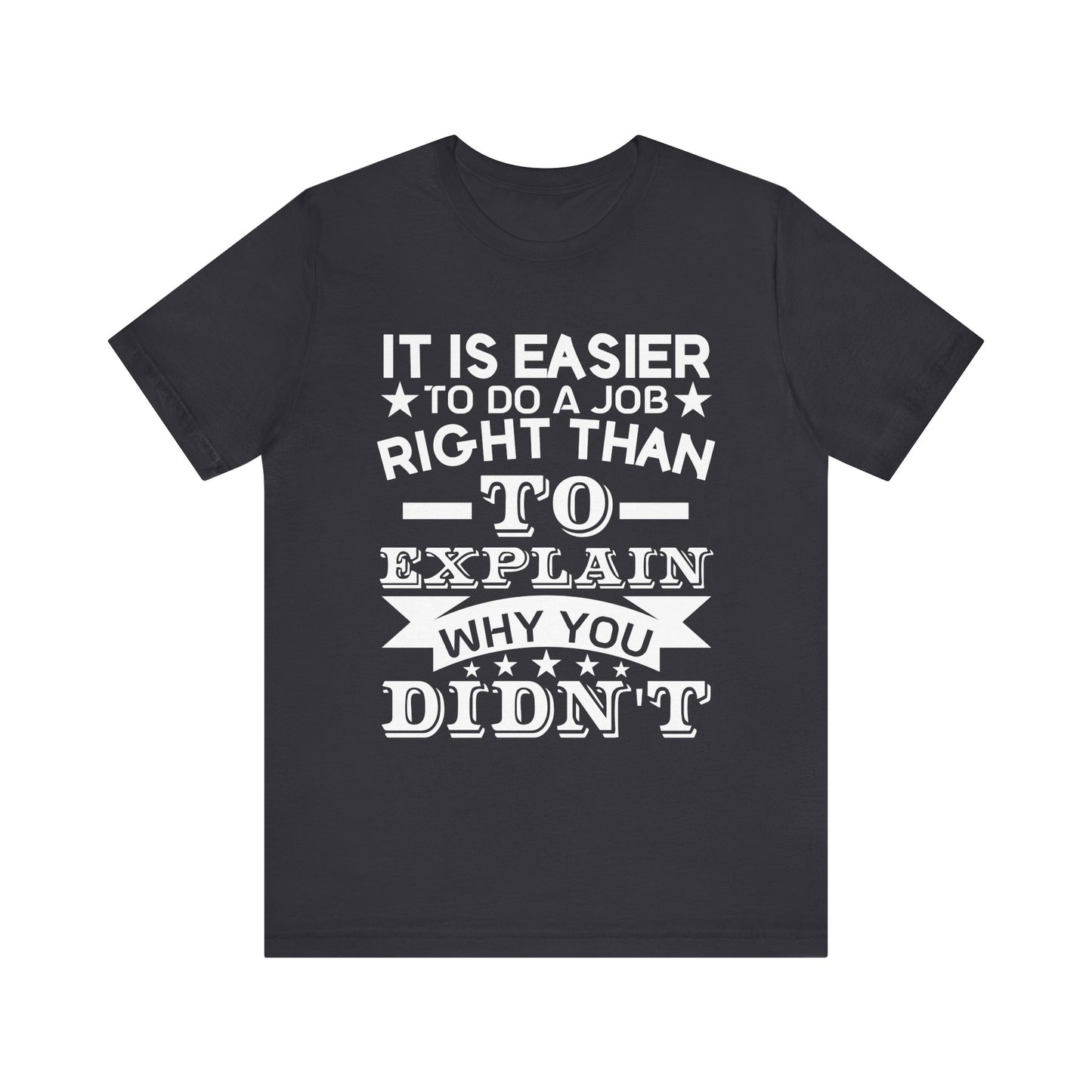 It is easier to do a job right than T-Shirt