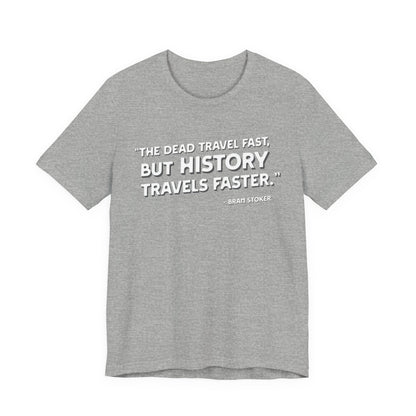 The dead travel fast but history T-Shirt
