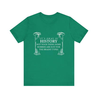It’s okay if history’s not your thing T-Shirt