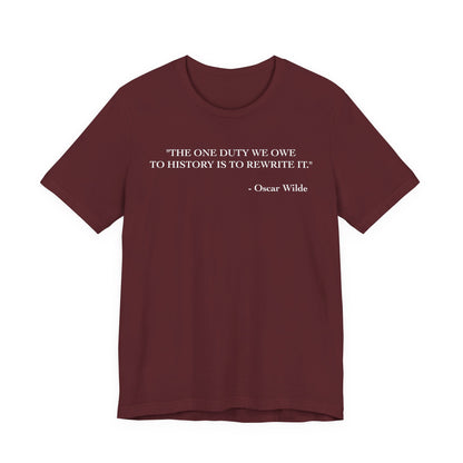 The one duty we owe to history T-Shirt