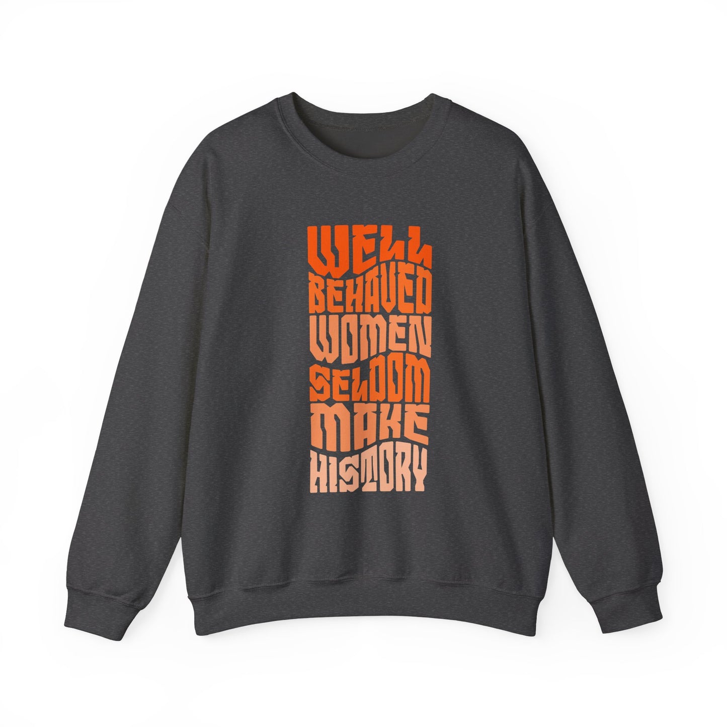Well behaved women seldom make history Sweatshirt