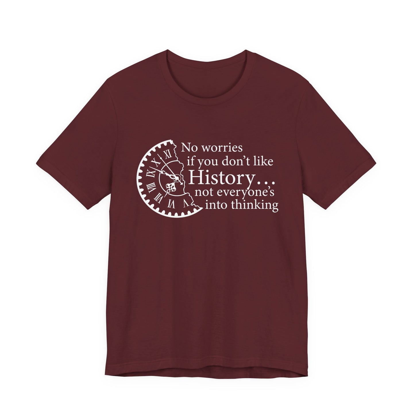 No worries if you don’t like history T-Shirt