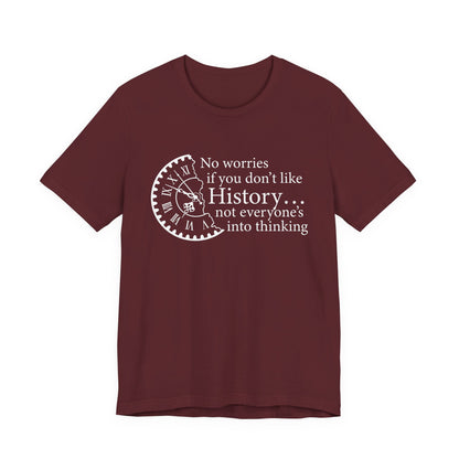 No worries if you don’t like history T-Shirt