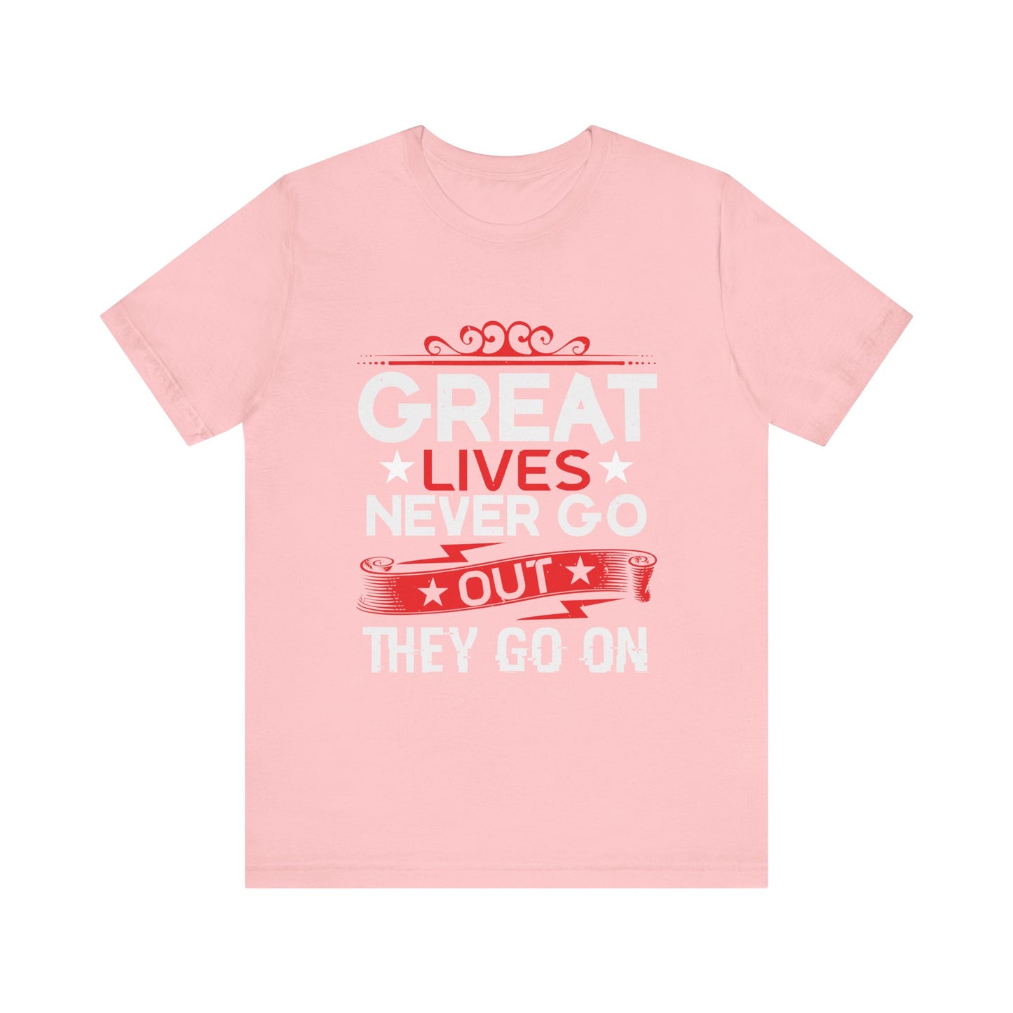 Great lives never go out they go on T-Shirt