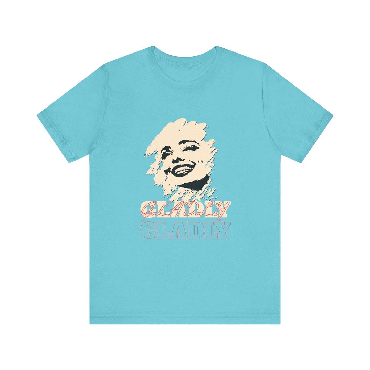 Gladly T-Shirt